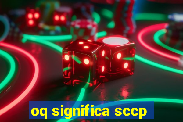 oq significa sccp